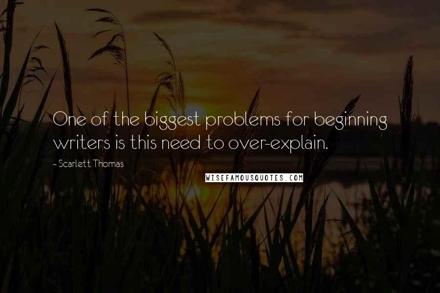 Scarlett Thomas Quotes: One of the biggest problems for beginning writers is this need to over-explain.