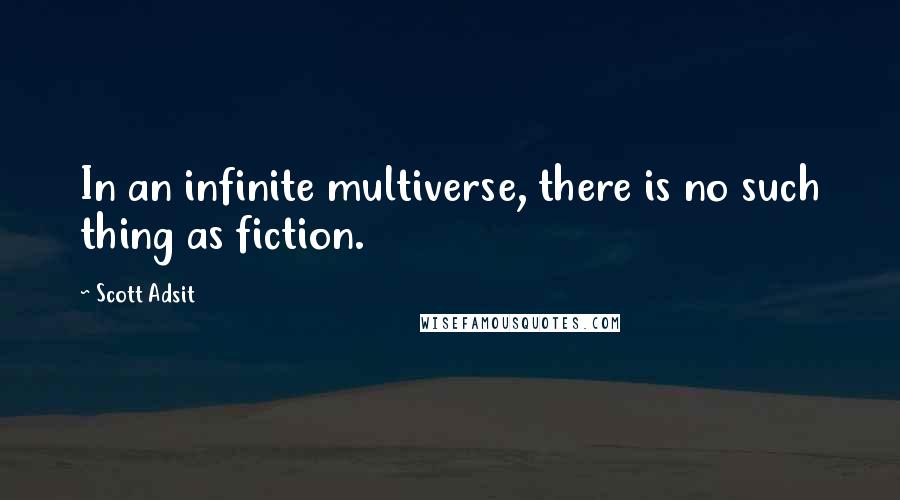 Scott Adsit Quotes: In an infinite multiverse, there is no such thing as fiction.