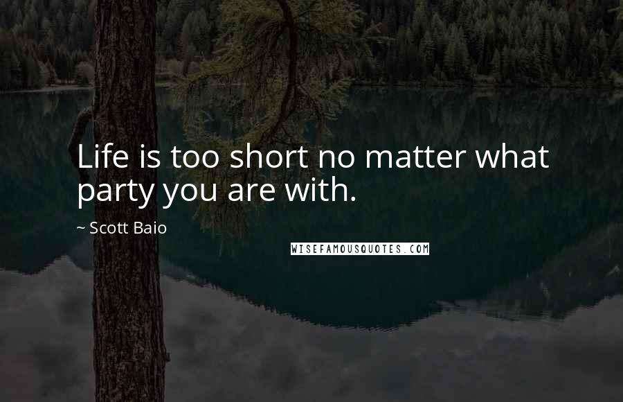 Scott Baio Quotes: Life is too short no matter what party you are with.