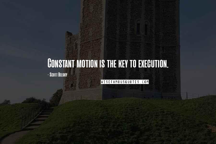 Scott Belsky Quotes: Constant motion is the key to execution.