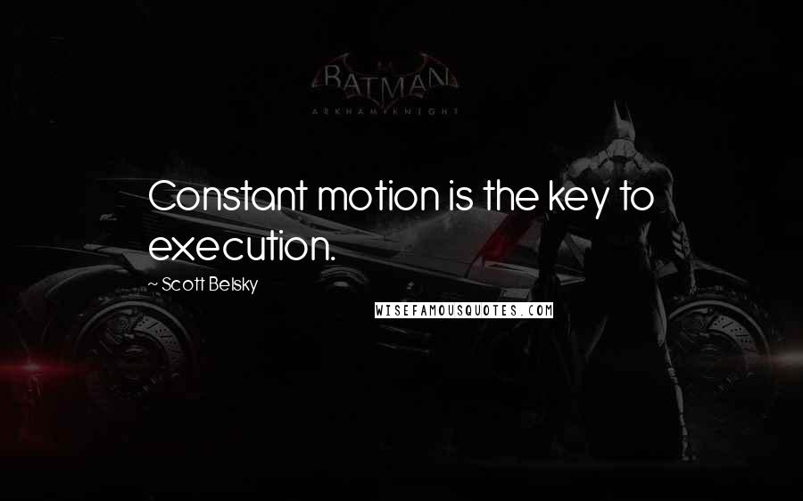 Scott Belsky Quotes: Constant motion is the key to execution.