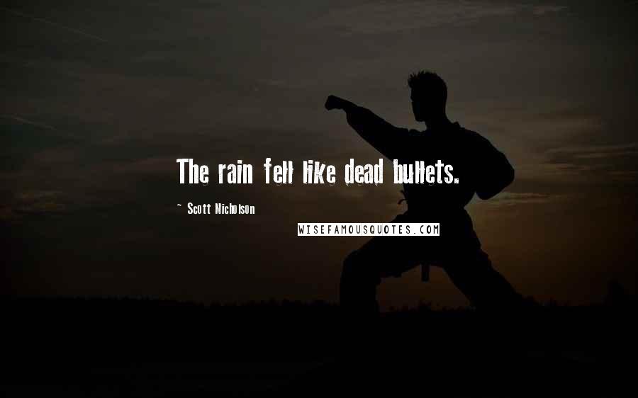 Scott Nicholson Quotes: The rain fell like dead bullets.