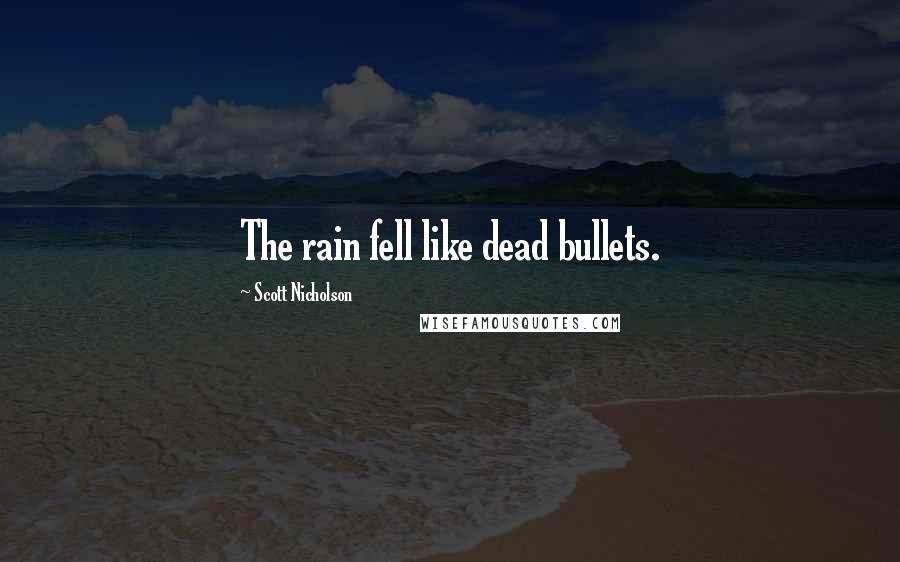 Scott Nicholson Quotes: The rain fell like dead bullets.