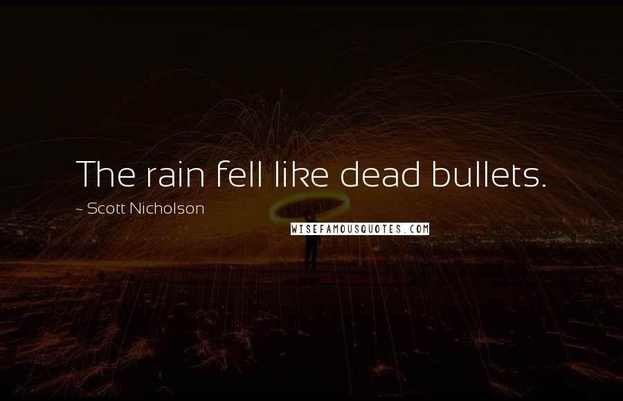 Scott Nicholson Quotes: The rain fell like dead bullets.