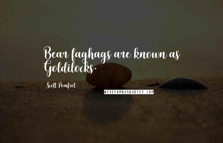 Scott Pomfret Quotes: Bear faghags are known as Goldilocks.