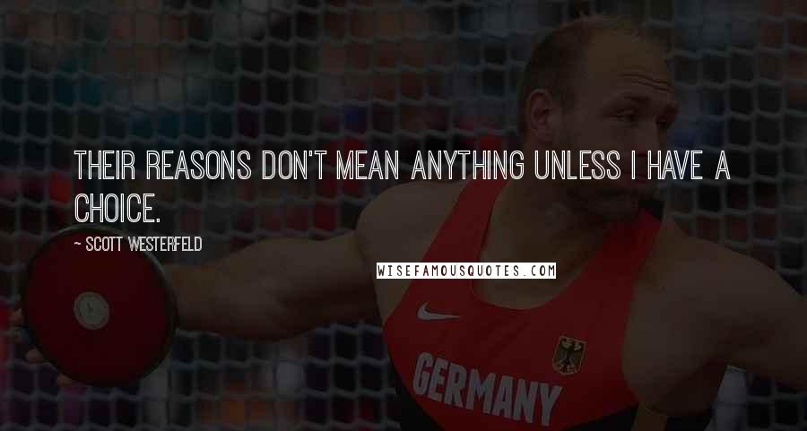 Scott Westerfeld Quotes: Their reasons don't mean anything unless I have a choice.