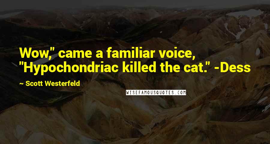 Scott Westerfeld Quotes: Wow," came a familiar voice, "Hypochondriac killed the cat." -Dess