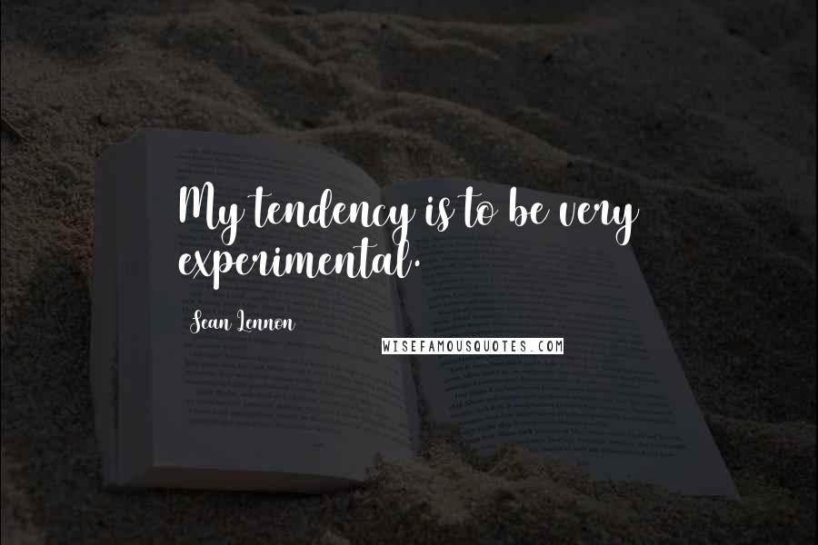 Sean Lennon Quotes: My tendency is to be very experimental.