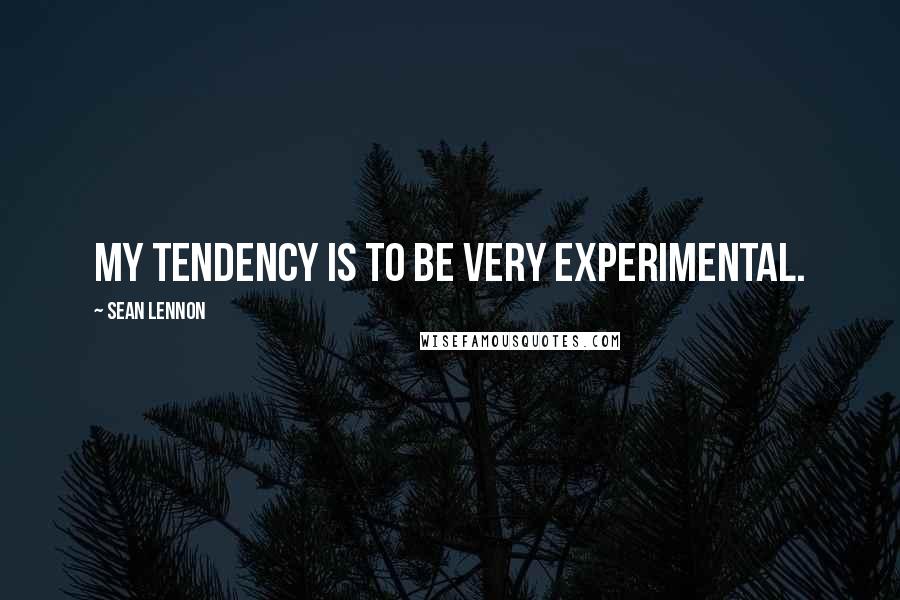 Sean Lennon Quotes: My tendency is to be very experimental.