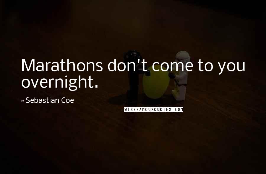 Sebastian Coe Quotes: Marathons don't come to you overnight.