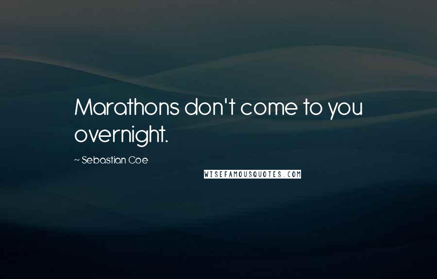 Sebastian Coe Quotes: Marathons don't come to you overnight.