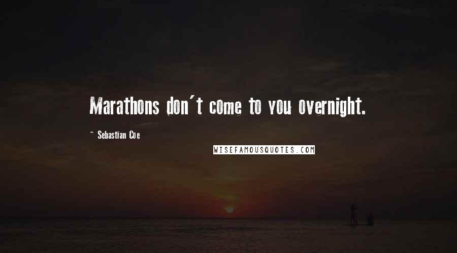 Sebastian Coe Quotes: Marathons don't come to you overnight.