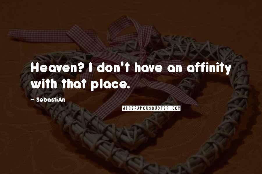 SebastiAn Quotes: Heaven? I don't have an affinity with that place.