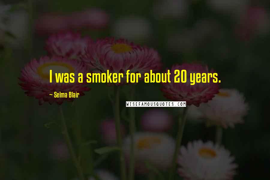 Selma Blair Quotes: I was a smoker for about 20 years.