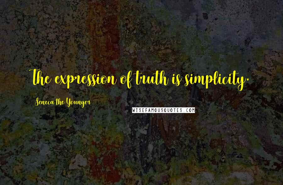 Seneca The Younger Quotes: The expression of truth is simplicity.