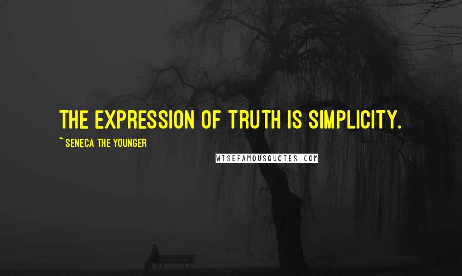 Seneca The Younger Quotes: The expression of truth is simplicity.