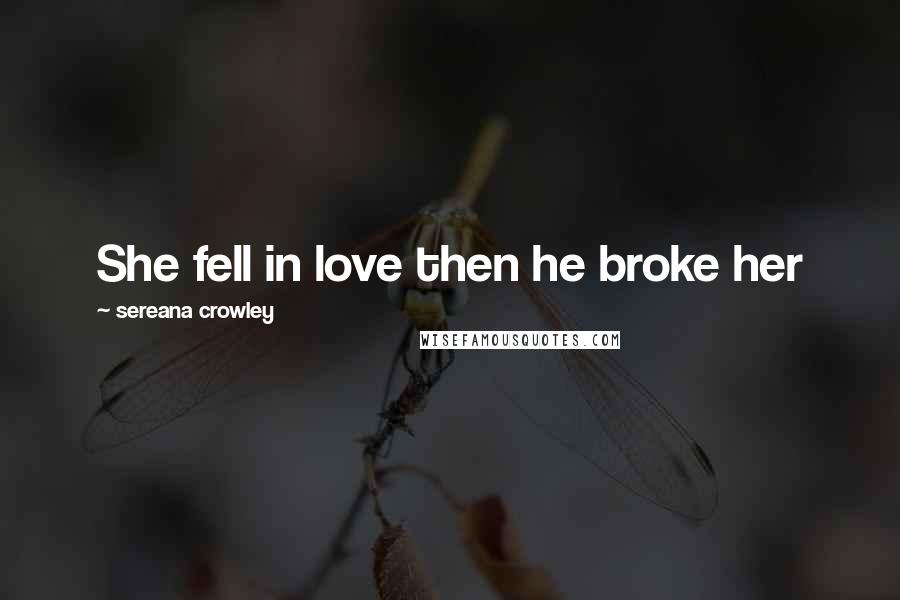 Sereana Crowley Quotes: She fell in love then he broke her