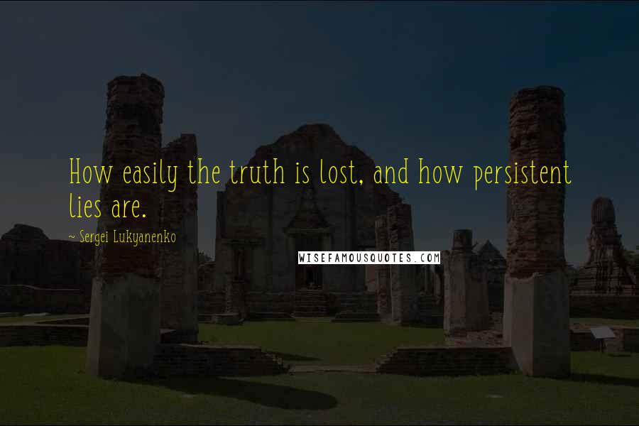 Sergei Lukyanenko Quotes: How easily the truth is lost, and how persistent lies are.