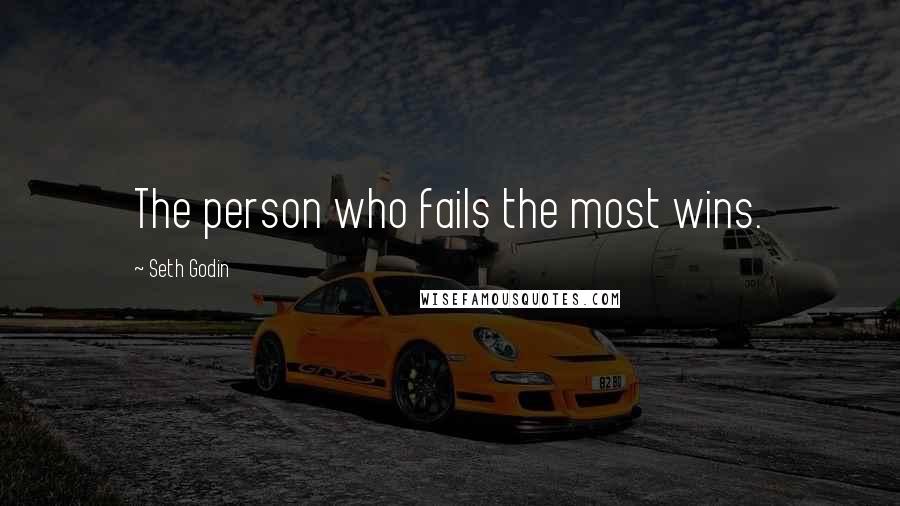 Seth Godin Quotes: The person who fails the most wins.