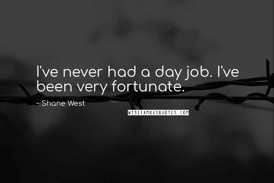 Shane West Quotes: I've never had a day job. I've been very fortunate.