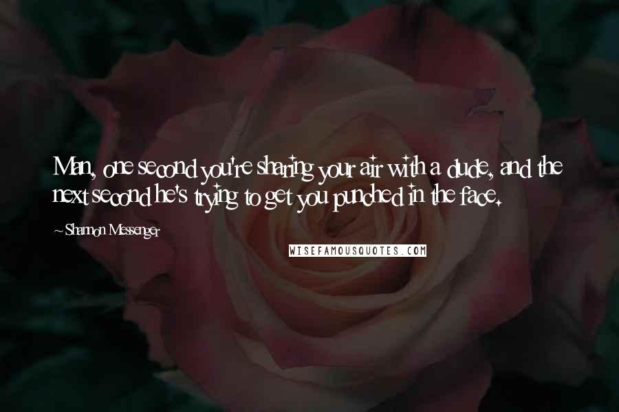 Shannon Messenger Quotes: Man, one second you're sharing your air with a dude, and the next second he's trying to get you punched in the face.