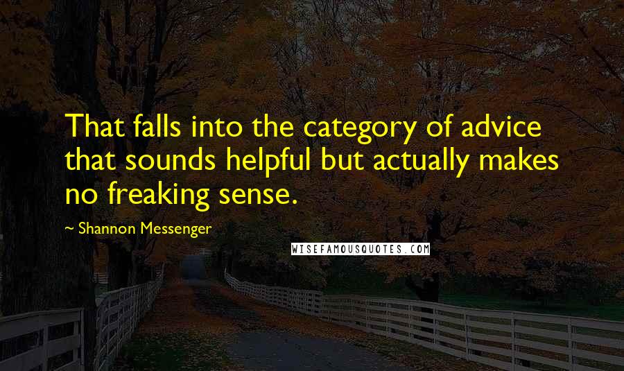 Shannon Messenger Quotes: That falls into the category of advice that sounds helpful but actually makes no freaking sense.