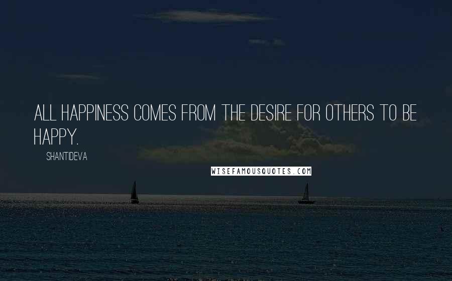 Shantideva Quotes: All happiness comes from the desire for others to be happy.