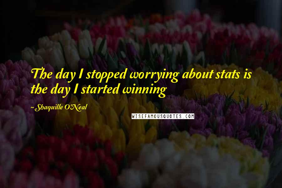 Shaquille O'Neal Quotes: The day I stopped worrying about stats is the day I started winning