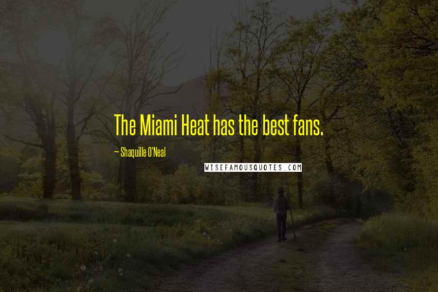 Shaquille O'Neal Quotes: The Miami Heat has the best fans.