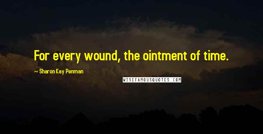 Sharon Kay Penman Quotes: For every wound, the ointment of time.