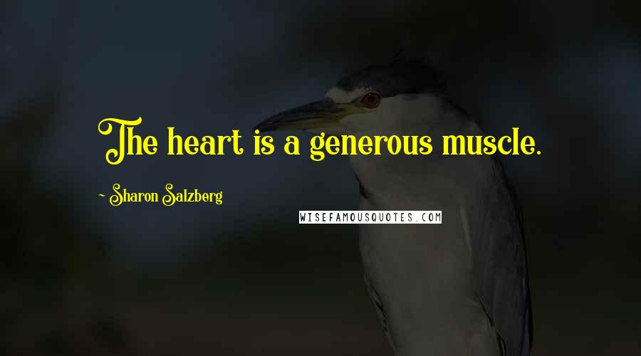 Sharon Salzberg Quotes: The heart is a generous muscle.