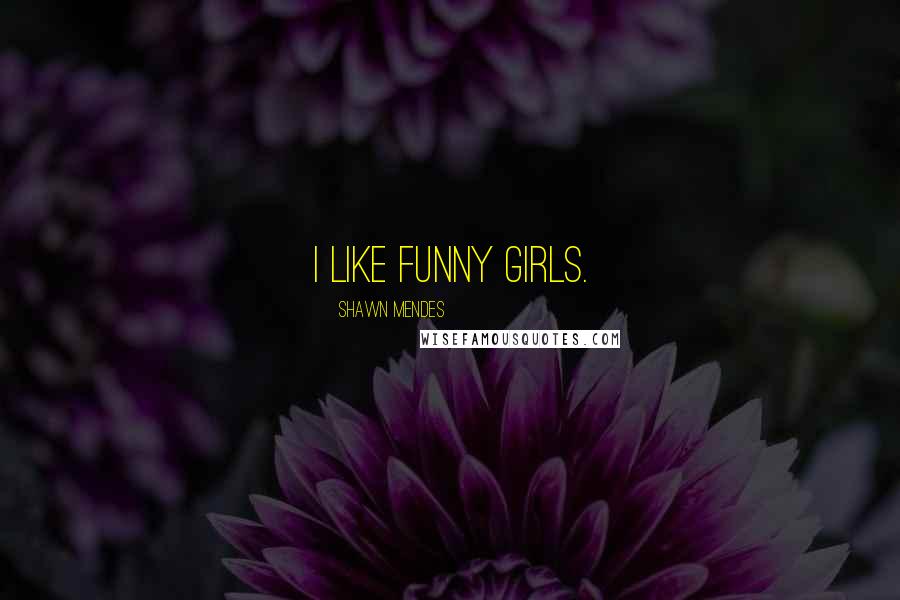 Shawn Mendes Quotes: I like funny girls.