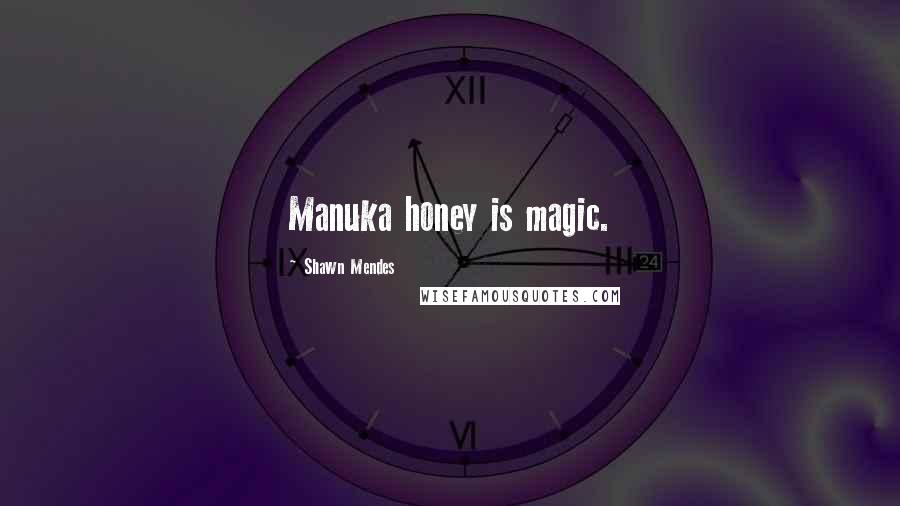 Shawn Mendes Quotes: Manuka honey is magic.