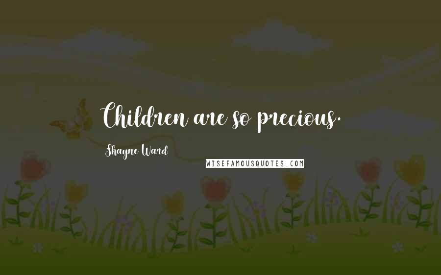 Shayne Ward Quotes: Children are so precious.