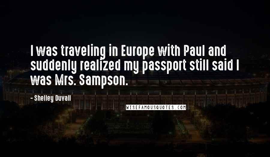 Shelley Duvall Quotes: I was traveling in Europe with Paul and suddenly realized my passport still said I was Mrs. Sampson.