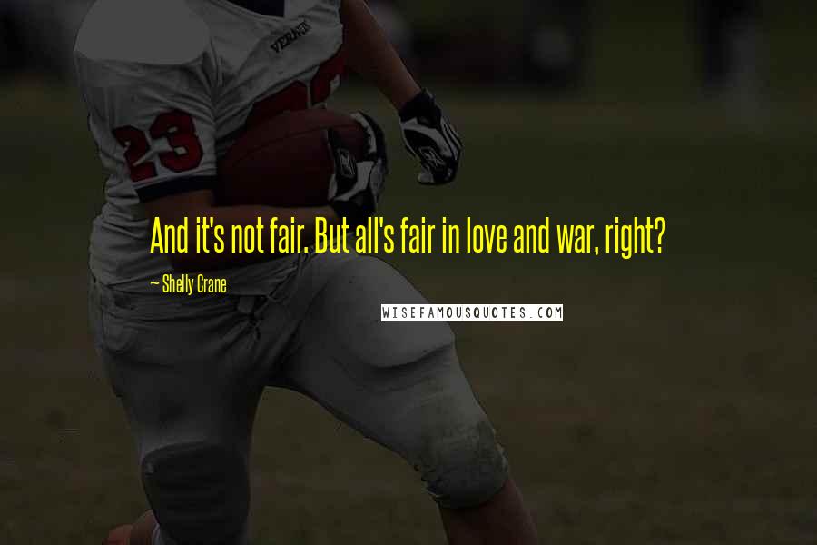 Shelly Crane Quotes: And it's not fair. But all's fair in love and war, right?