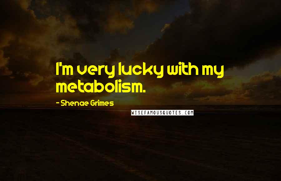 Shenae Grimes Quotes: I'm very lucky with my metabolism.