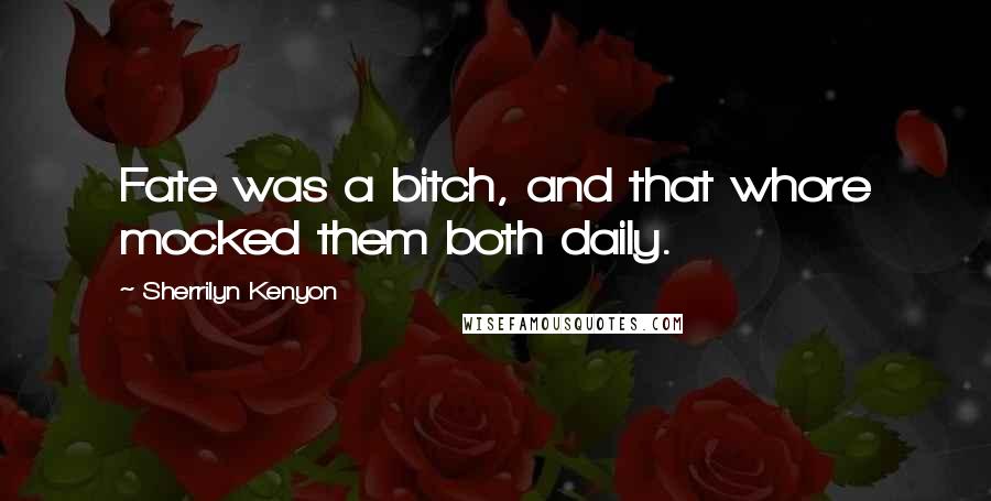 Sherrilyn Kenyon Quotes: Fate was a bitch, and that whore mocked them both daily.