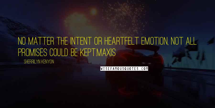 Sherrilyn Kenyon Quotes: No matter the intent or heartfelt emotion, not all promises could be kept.Maxis