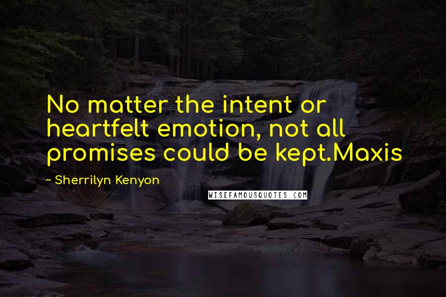 Sherrilyn Kenyon Quotes: No matter the intent or heartfelt emotion, not all promises could be kept.Maxis