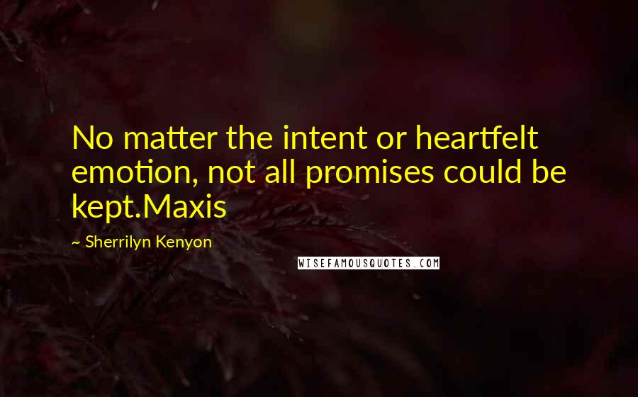 Sherrilyn Kenyon Quotes: No matter the intent or heartfelt emotion, not all promises could be kept.Maxis