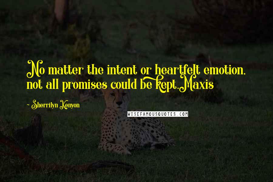 Sherrilyn Kenyon Quotes: No matter the intent or heartfelt emotion, not all promises could be kept.Maxis