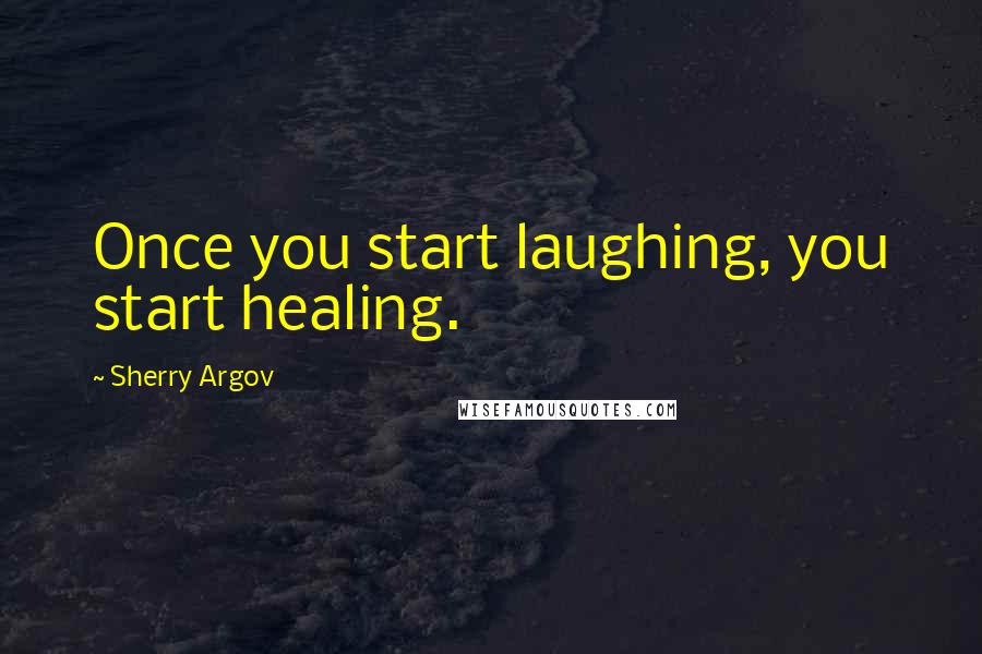 Sherry Argov Quotes: Once you start laughing, you start healing.