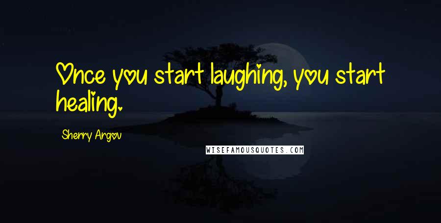 Sherry Argov Quotes: Once you start laughing, you start healing.