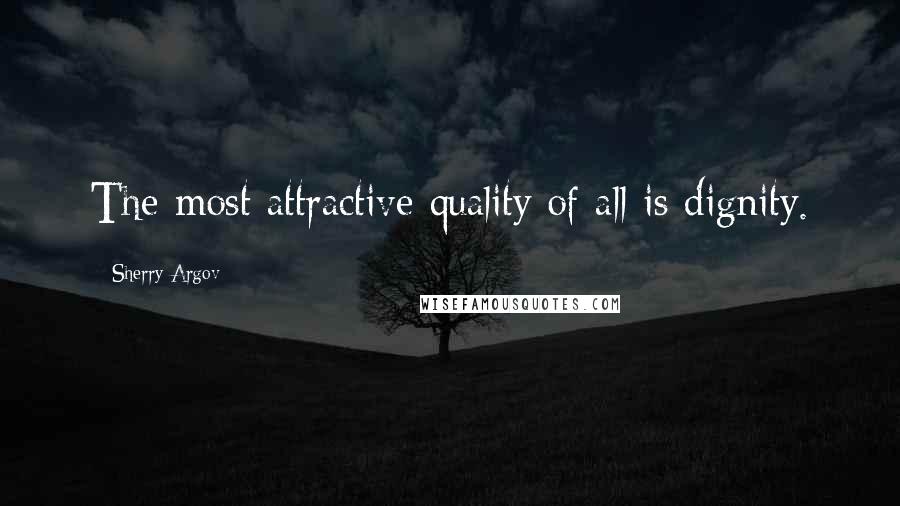 Sherry Argov Quotes: The most attractive quality of all is dignity.