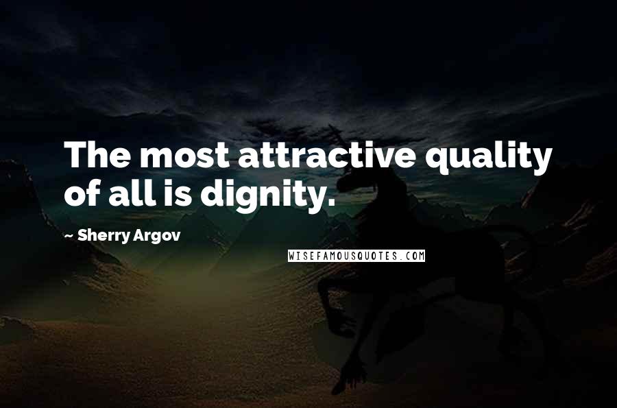 Sherry Argov Quotes: The most attractive quality of all is dignity.