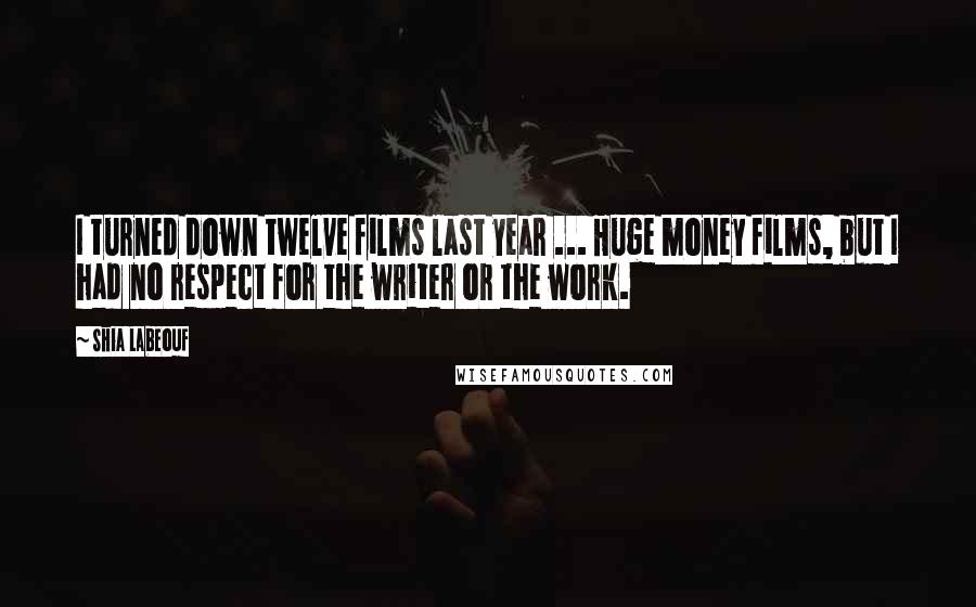 Shia Labeouf Quotes: I turned down twelve films last year ... Huge money films, but I had no respect for the writer or the work.