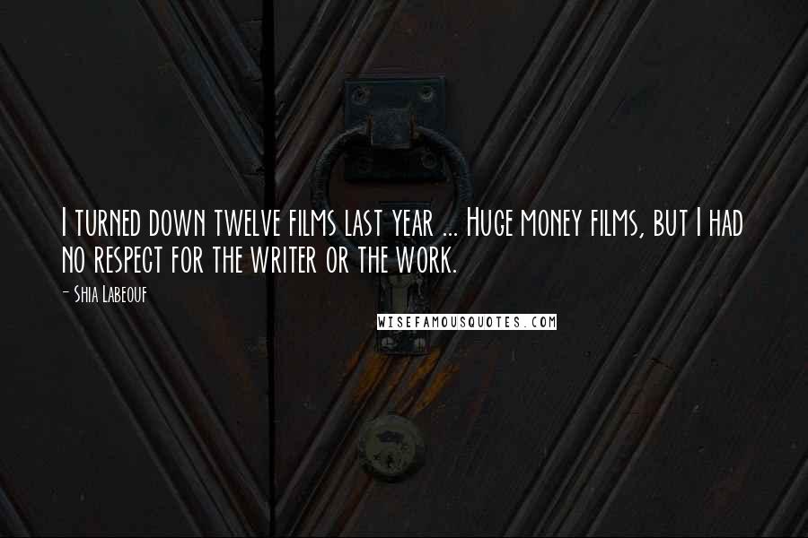 Shia Labeouf Quotes: I turned down twelve films last year ... Huge money films, but I had no respect for the writer or the work.