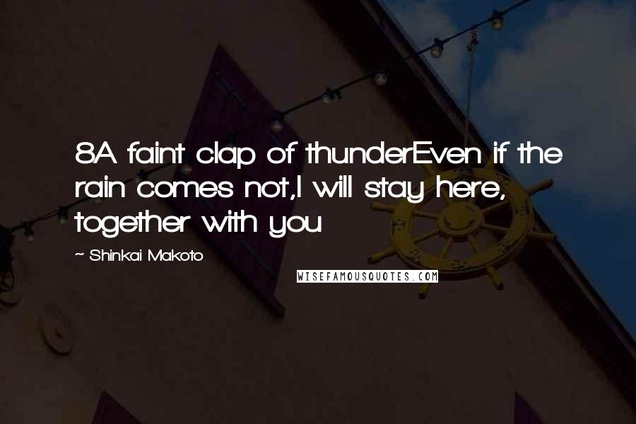 Shinkai Makoto Quotes: 8A faint clap of thunderEven if the rain comes not,I will stay here, together with you