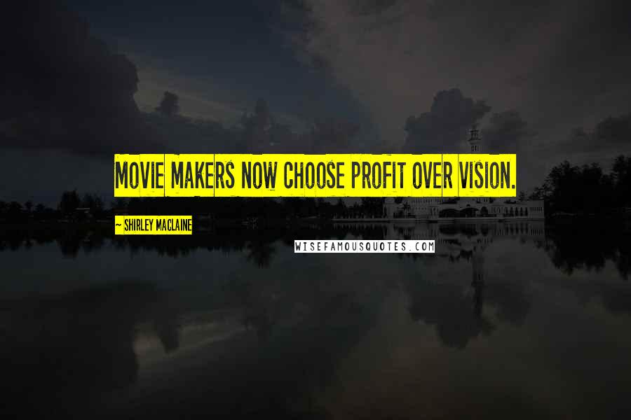 Shirley Maclaine Quotes: Movie makers now choose profit over vision.